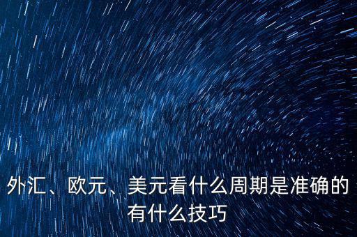 外匯、歐元、美元看什么周期是準(zhǔn)確的有什么技巧