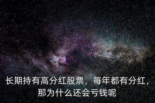 長期持有高分紅股票，每年都有分紅，那為什么還會虧錢呢