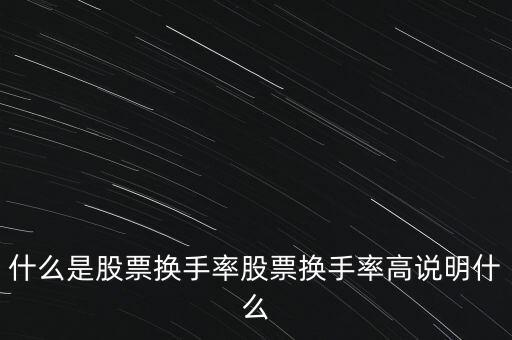 什么是股票換手率股票換手率高說(shuō)明什么