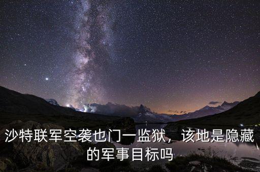 沙特聯(lián)軍空襲也門一監(jiān)獄，該地是隱藏的軍事目標(biāo)嗎