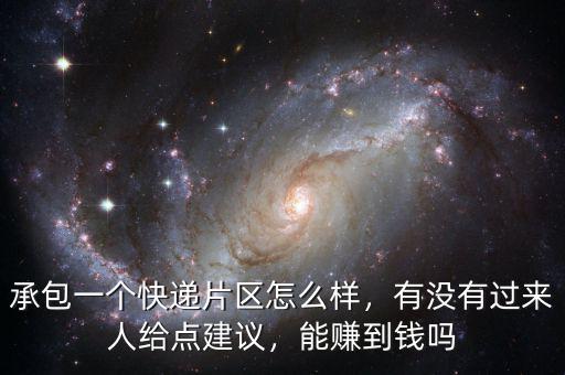 承包一個快遞片區(qū)怎么樣，有沒有過來人給點建議，能賺到錢嗎