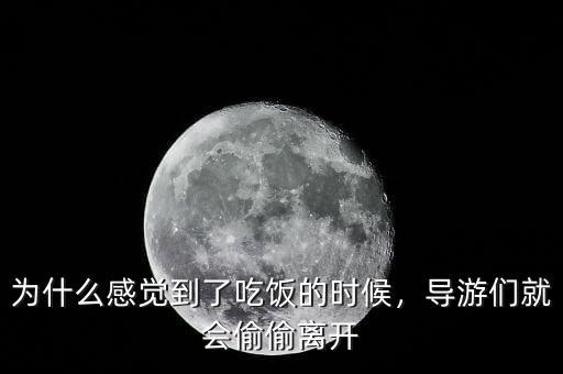 為什么感覺(jué)到了吃飯的時(shí)候，導(dǎo)游們就會(huì)偷偷離開(kāi)