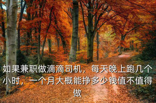 如果兼職做滴滴司機(jī)，每天晚上跑幾個(gè)小時(shí)，一個(gè)月大概能掙多少錢值不值得做