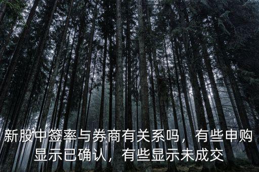新股中簽率與券商有關(guān)系嗎，有些申購顯示已確認(rèn)，有些顯示未成交