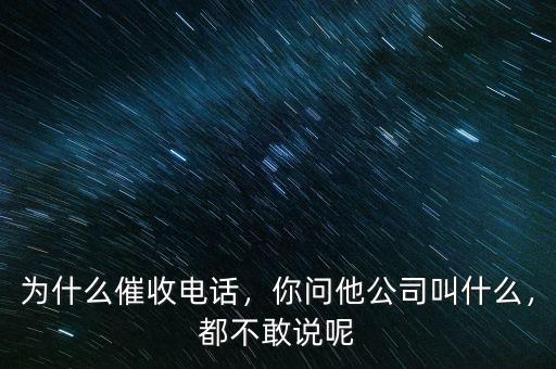為什么催收電話，你問他公司叫什么，都不敢說呢