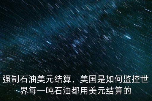 強(qiáng)制石油美元結(jié)算，美國(guó)是如何監(jiān)控世界每一噸石油都用美元結(jié)算的