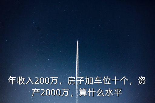 年收入200萬，房子加車位十個，資產(chǎn)2000萬，算什么水平