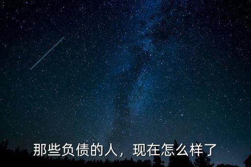 那些負(fù)債的人，現(xiàn)在怎么樣了