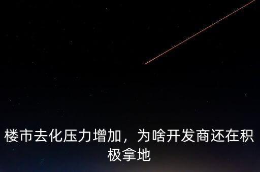 樓市去化壓力增加，為啥開發(fā)商還在積極拿地