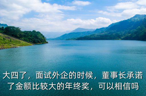 大四了，面試外企的時候，董事長承諾了金額比較大的年終獎，可以相信嗎