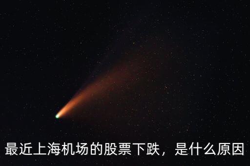 最近上海機(jī)場的股票下跌，是什么原因