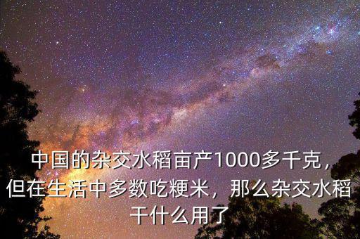 中國的雜交水稻畝產(chǎn)1000多千克，但在生活中多數(shù)吃粳米，那么雜交水稻干什么用了
