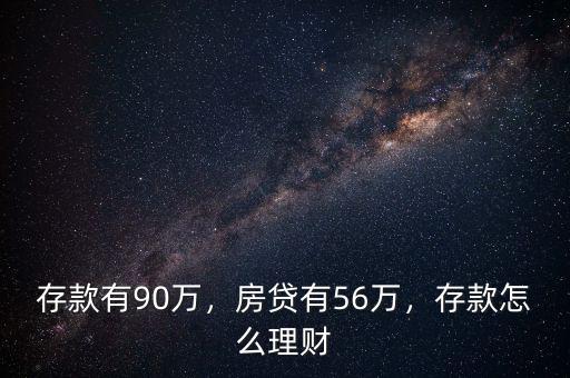 存款有90萬，房貸有56萬，存款怎么理財(cái)