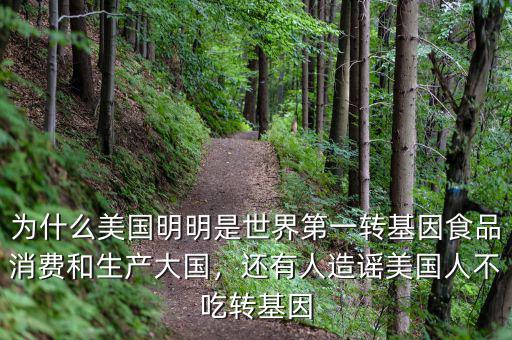 為什么美國(guó)明明是世界第一轉(zhuǎn)基因食品消費(fèi)和生產(chǎn)大國(guó)，還有人造謠美國(guó)人不吃轉(zhuǎn)基因