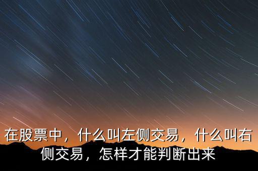 在股票中，什么叫左側(cè)交易，什么叫右側(cè)交易，怎樣才能判斷出來