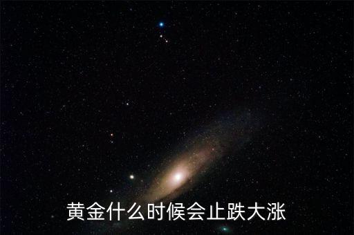 黃金什么時(shí)候會止跌大漲