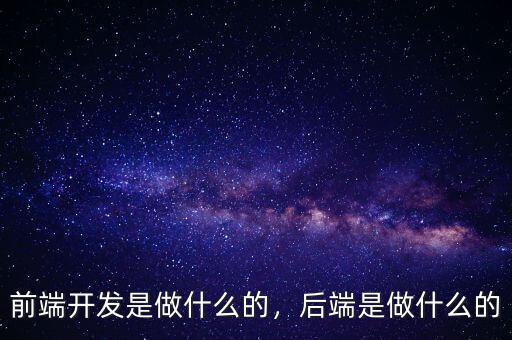 前端開發(fā)是做什么的，后端是做什么的