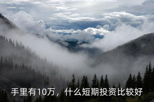 手里有10萬，什么短期投資比較好
