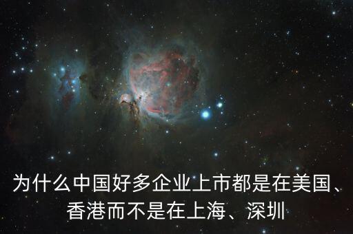 為什么中國好多企業(yè)上市都是在美國、香港而不是在上海、深圳