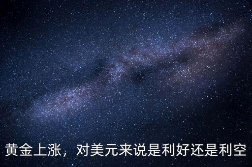 黃金上漲，對(duì)美元來說是利好還是利空