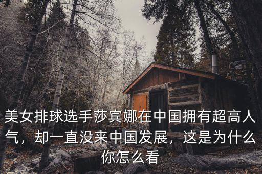 美女排球選手莎賓娜在中國(guó)擁有超高人氣，卻一直沒(méi)來(lái)中國(guó)發(fā)展，這是為什么你怎么看
