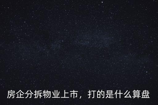 房企分拆物業(yè)上市，打的是什么算盤(pán)