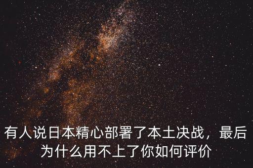 有人說日本精心部署了本土決戰(zhàn)，最后為什么用不上了你如何評價