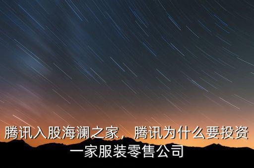 騰訊入股海瀾之家，騰訊為什么要投資一家服裝零售公司