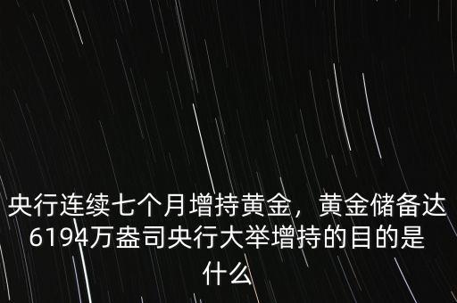 央行連續(xù)七個(gè)月增持黃金，黃金儲(chǔ)備達(dá)6194萬(wàn)盎司央行大舉增持的目的是什么
