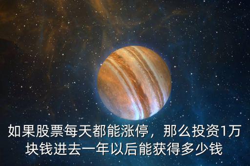 如果股票每天都能漲停，那么投資1萬塊錢進(jìn)去一年以后能獲得多少錢