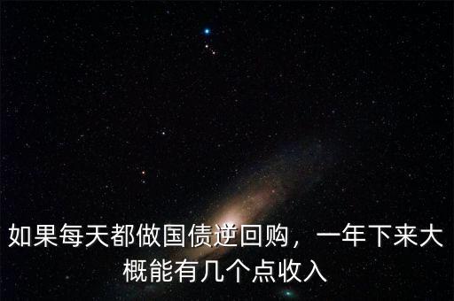 如果每天都做國債逆回購，一年下來大概能有幾個點收入