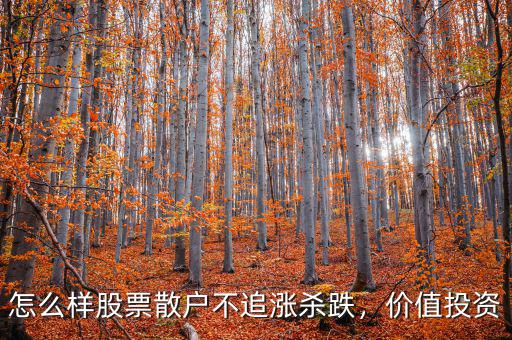 怎么樣股票散戶(hù)不追漲殺跌，價(jià)值投資
