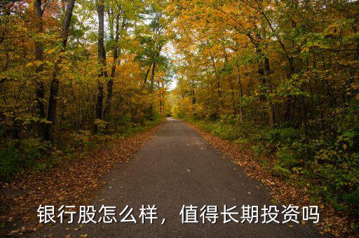 銀行股怎么樣，值得長期投資嗎
