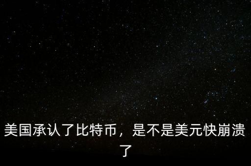 美國承認(rèn)了比特幣，是不是美元快崩潰了