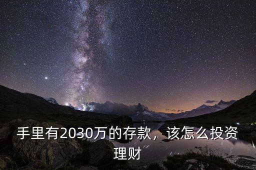手里有2030萬的存款，該怎么投資理財(cái)