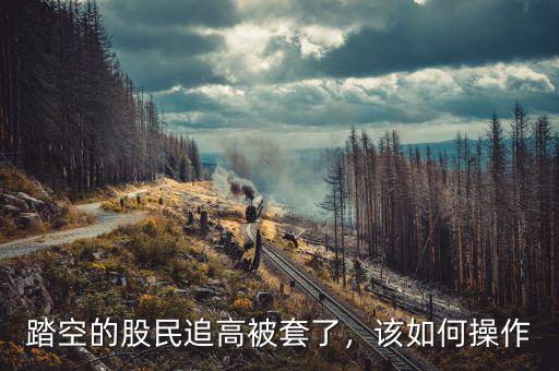 踏空的股民追高被套了，該如何操作