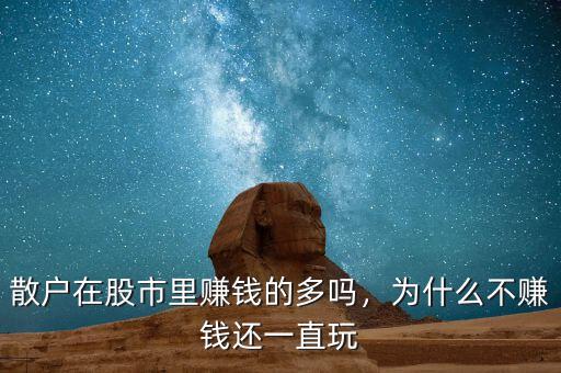散戶在股市里賺錢的多嗎，為什么不賺錢還一直玩