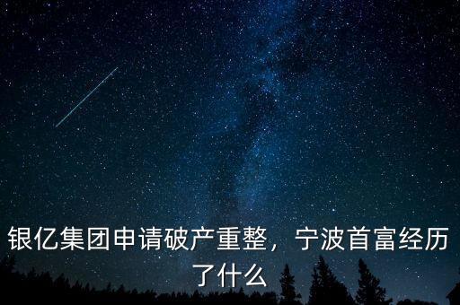 銀億集團(tuán)申請破產(chǎn)重整，寧波首富經(jīng)歷了什么