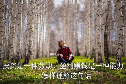 投資是一種勞動，盈利賺錢是一種能力，怎樣理解這句話