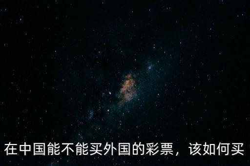 在中國能不能買外國的彩票，該如何買