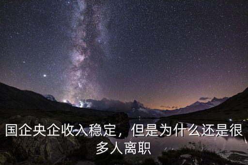 國企央企收入穩(wěn)定，但是為什么還是很多人離職