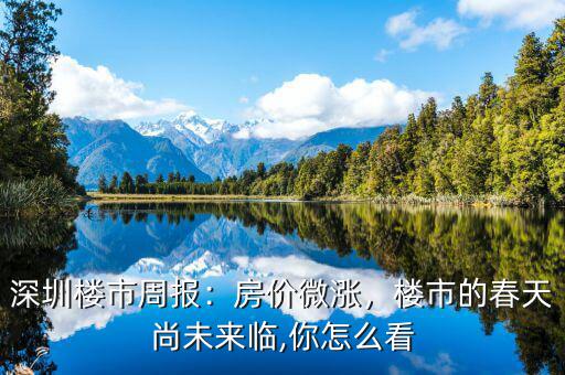 深圳樓市周報(bào)：房價(jià)微漲，樓市的春天尚未來臨,你怎么看