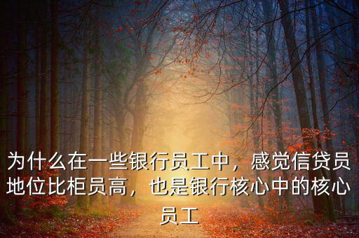 為什么在一些銀行員工中，感覺信貸員地位比柜員高，也是銀行核心中的核心員工