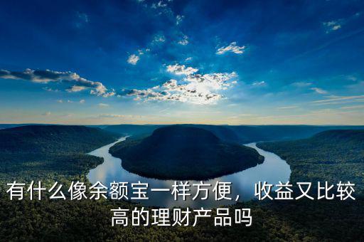 有什么像余額寶一樣方便，收益又比較高的理財產(chǎn)品嗎