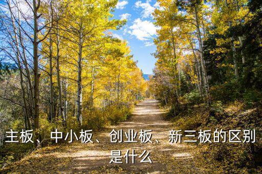 主板、中小板、創(chuàng)業(yè)板、新三板的區(qū)別是什么