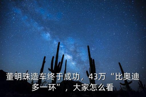 董明珠造車終于成功，43萬“比奧迪多一環(huán)”，大家怎么看