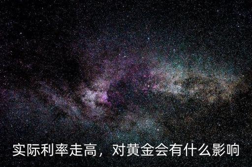 實際利率走高，對黃金會有什么影響