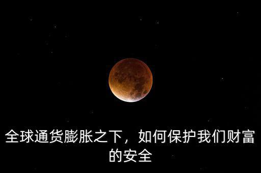 全球通貨膨脹之下，如何保護(hù)我們財(cái)富的安全