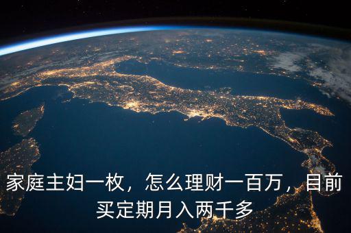 家庭主婦一枚，怎么理財(cái)一百萬(wàn)，目前買定期月入兩千多
