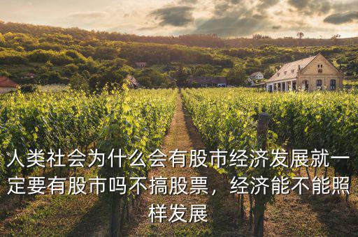 人類社會為什么會有股市經(jīng)濟發(fā)展就一定要有股市嗎不搞股票，經(jīng)濟能不能照樣發(fā)展